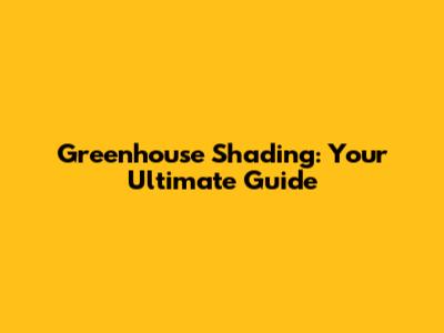 Greenhouse Shading: Your Ultimate Guide