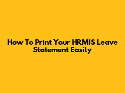 How To Print Your HRMIS Leave Statement Easily