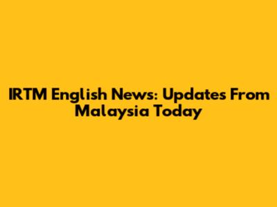 IRTM English News: Updates From Malaysia Today
