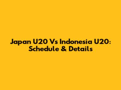 Japan U20 Vs Indonesia U20: Schedule & Details