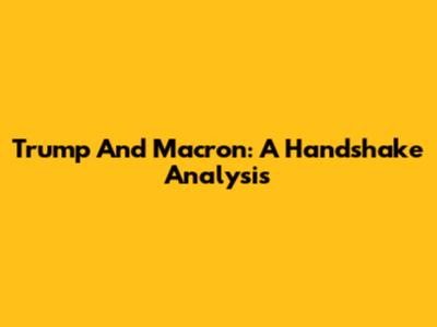 Trump And Macron: A Handshake Analysis
