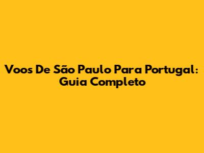 Voos De São Paulo Para Portugal: Guia Completo